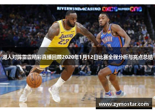湖人对阵雷霆精彩直播回顾2020年1月12日比赛全程分析与亮点总结
