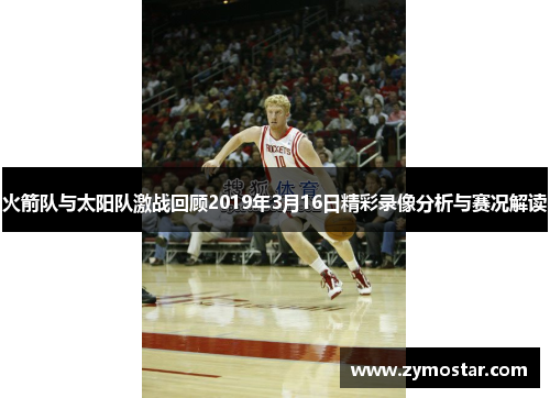 火箭队与太阳队激战回顾2019年3月16日精彩录像分析与赛况解读